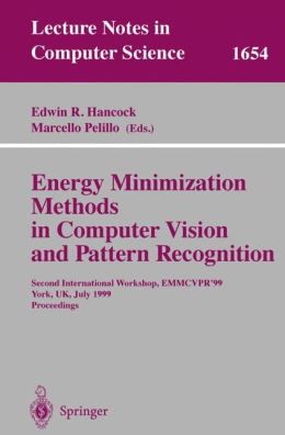 Energy Minimization Methods in Computer Vision and Pattern Recognition: Second International Workshop, EMMCVPR'99, York, UK, July 26-29, 1999, Proceedings (Lecture Notes in Computer Science) Edwin R. Hancock and Marcello Pelillo