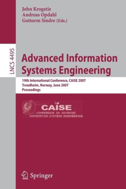 Advanced Information Systems Engineering: 19th International Conference, CAiSE 2007, Trondheim, Norway, June 11-15, 2007, Proceedings (Lecture Notes ... Applications, incl. Internet/Web, and HCI) John Krogstie