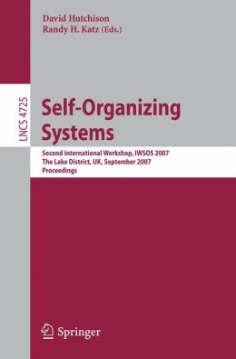Self-Organizing Systems: Second International Workshop, IWSOS 2007, The Lake District, UK, September 11-13, 2007, Proceedings (Lecture Notes in ... Networks and Telecommunications) David Hutchison, Randy H. Katz