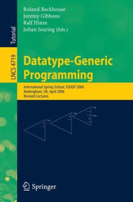 Datatype-Generic Programming school, SSDGP 2006 Jeremy Gibbons, Johan Jeuring, Ralf Hinze, Roland Backhouse