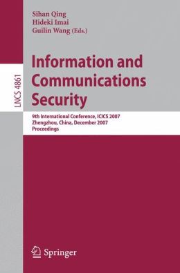 Information and Communications Security: 9th International Conference, ICICS 2007, Zhengzhou, China, December 12-15, 2007, Proceedings Guilin Wang, Hideki Imai