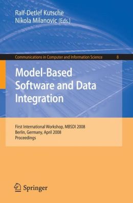 Model-Based Software and Data Integration: First International Workshop, MBSDI 2008, Berlin, Germany, April 1-3, 2008, Proceedings Nikola Milanovic, Ralf-Detlef Kutsche