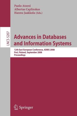 Advances in Databases and Information Systems: 12th East European Conference, ADBIS 2008, Pori, Finland, September 5-9, 2008, Proceedings (Lecture Notes ... Applications, incl. Internet/Web, and HCI) Albertas Caplinskas, Hannu Jaakkola, Paolo Atzeni