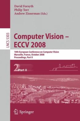 Computer Vision - ECCV 2008: 10th European Conference on Computer Vision, Marseille, France, October 12-18, 2008, Proceedings, Part I Andrew Zisserman, David Forsyth, Philip Torr