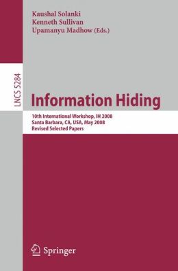 Information Hiding: 10th International Workshop, IH 2008, Sana Barbara, CA, USA, May 19-21, 2008, Revised Selected Papers