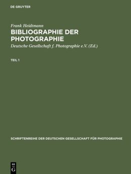 Bibliographie der Photographie. Deutschprachige Publikationen der Jahr 1839-1984: Bibliography of German-Language Photographic Publications, 1839-1984