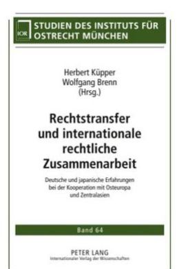 Rechtstransfer und internationale rechtliche Zusammenarbeit: Deutsche und japanische Erfahrungen bei der Kooperation mit Osteuropa und Zentralasien