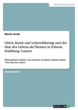 Gl Ck, Kunst Und Lebensf Hrung Und Der Sinn Des Lebens Als Themen In Tolstois Erz Hlung 'Luzern'