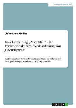Konflikttraining Alles Klar! - Ein Trainingskurs F R Kinder Und Jugendliche Im Rahmen Des Niedrigschwelligen Angebotes In Der Jugendarbeit
