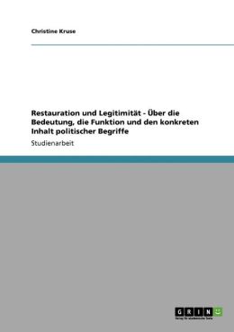 Restauration Und Legitimit T - Ber Die Bedeutung, Die Funktion Und Den Konkreten Inhalt Politischer Begriffe