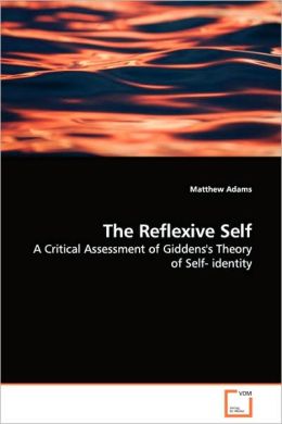 The Reflexive Self - A Critical Assessment Of Giddens's Theory Of Self- Identity