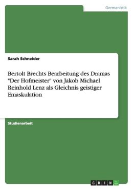 Bertolt Brechts Bearbeitung Des Dramas Der Hofmeister Von Jakob Michael Reinhold Lenz Als Gleichnis Geistiger Emaskulation