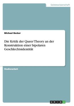 Die Kritik Der Queer Theory An Der Konstruktion Einer Bipolaren Geschlechtsidentit T