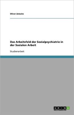 Das Arbeitsfeld Der Sozialpsychiatrie In Der Sozialen Arbeit