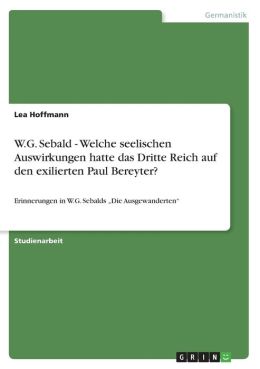 W.G. Sebald - Welche Seelischen Auswirkungen Hatte Das Dritte Reich Auf Den Exilierten Paul Bereyter?