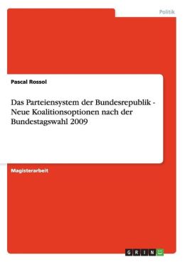 Das Parteiensystem Der Bundesrepublik - Neue Koalitionsoptionen Nach Der Bundestagswahl 2009