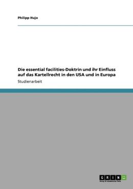 Die essential facilities-Doktrin und ihr Einfluss auf das Kartellrecht in den USA und in Europa (German Edition) Philipp Hujo