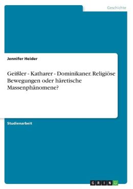 Gei ler - Katharer - Dominikaner. Religi se Bewegungen oder h retische Massenph nomene?