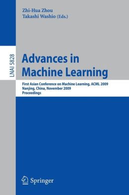 Advances in Machine Learning: First Asian Conference on Machine Learning, ACML 2009, Nanjing, China, November 2-4, 2009. Proceedings