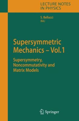 Supersymmetric Mechanics - Vol. 1: Supersymmetry, Noncommutativity and Matrix Models Stefano Bellucci