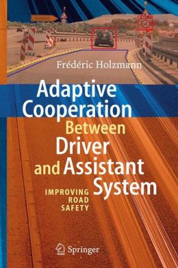 Adaptive Cooperation between Driver and Assistant System: Improving Road Safety Frederic Holzmann