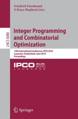 Integer Programming and Combinatorial Optimization: 14th International Conference, IPCO 2010, Lausanne, Switzerland, June 9-11, 2010, Proceedings ... Computer Science and General Issues) Friedrich Eisenbrand and Bruce Shepherd
