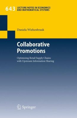 Collaborative Promotions: Optimizing Retail Supply Chains with Upstream Information Sharing (Lecture Notes in Economics and Mathematical Systems) Daniela Wiehenbrauk