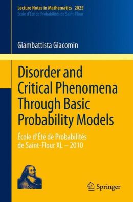 Disorder and Critical Phenomena Through Basic Probability Models: Ecole d'Ete de Probabilites de Saint-Flour XL - 2010