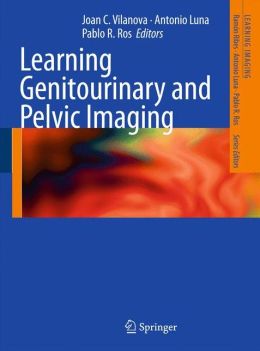 Learning Genitourinary and Pelvic Imaging (Learning Imaging) Joan C. Vilanova, Antonio Luna and Pablo R. Ros