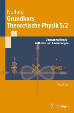 Grundkurs Theoretische Physik 5/2. Quantenmechanik - Methoden und Anwendungen Wolfgang Nolting