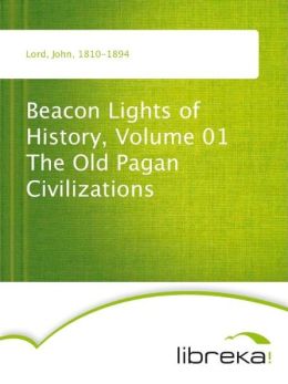 Beacon Lights of History, Volume 01 The Old Pagan Civilizations