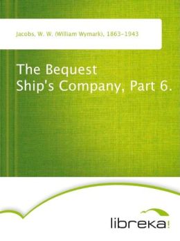 The Bequest - Ship's Company, Part 6. W. W. (William Wymark) Jacobs