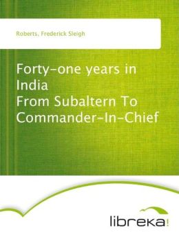 Forty-one years in India From Subaltern To Commander-In-Chief