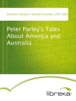 Peter Parley's Tales About America and Australia Samuel G. (Samuel Griswold) Goodrich