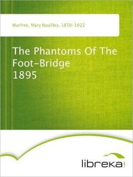 The Phantoms Of The Foot-Bridge - 1895 Mary Noailles Murfree