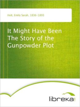 It Might Have Been - The Story of the Gunpowder Plot Emily Sarah Holt