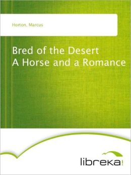 Bred of the Desert A Horse and a Romance Marcus Horton