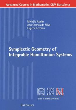 Symplectic Geometry of Integrable Hamiltonian Systems Ana Cannas Da Silva, Eugene Lerman, Mich?le Audin