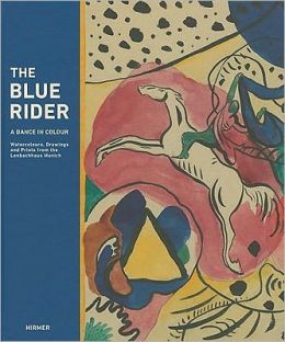 The Blue Rider: A Dance in Colour: Watercolours, Drawings and Prints from the Lenbachhaus Munich Helmut Friedel and Annegret Hoberg