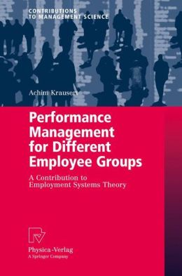 Performance Management for Different Employee Groups: A Contribution to Employment Systems Theory (Contributions to Management Science) Achim Krausert