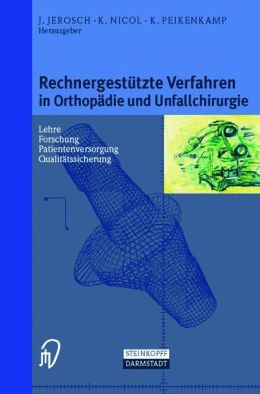 Rechnergestutzte Verfahren in Orthopadie und Unfallchirurgie: Neue Techniken zur Informationsvermittlung - Forschung - Lehre - Patientenversorgung - Qualitatssicherung - Internet-Adressen
