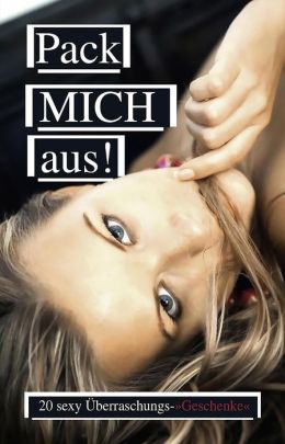 Pack mich aus!: 20 sexy Überraschungs-