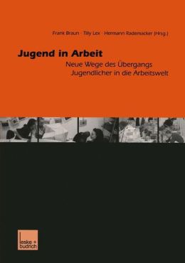 Jugend in Arbeit: Neue Wege des Ubergangs Jugendlicher in die Arbeitswelt