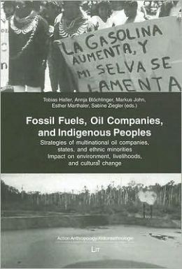 Fossil Fuels, Oil Companies, and Indigenous Peoples: Strategies of Multinational Oil Companies, States and Ethnic Minorities. Impact on Environment,