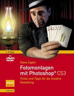 Fotomontagen mit Photoshop CS3: Tricks und Tipps fur die kreative Gestaltung