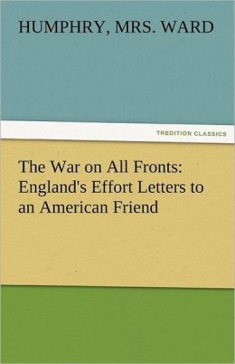 The War on All Fronts: England's Effort Letters to an American Friend Humphry, Mrs. Ward