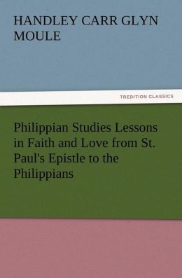Philippian Studies Lessons in Faith and Love from St. Paul's Epistle to the Philippians H. C. G. (Handley Carr Glyn) Moule
