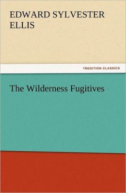 The wilderness fugitives Edward Sylvester Ellis