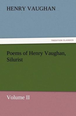 Poems of Henry Vaughan, Silurist, Volume II Henry Vaughan