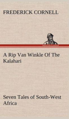 A Rip Van Winkle Of The Kalahari - Seven Tales of South-West Africa Frederick Cornell